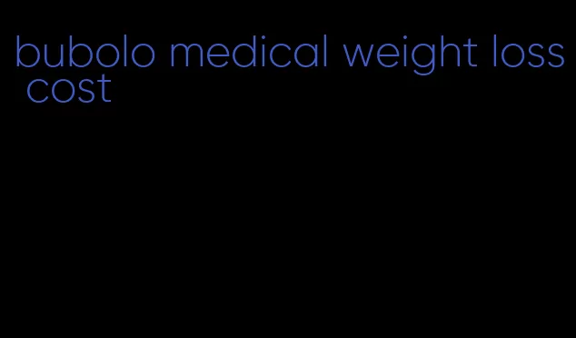 bubolo medical weight loss cost