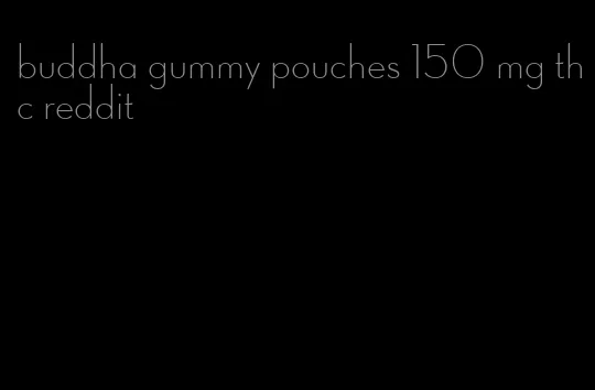 buddha gummy pouches 150 mg thc reddit