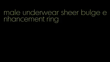 male underwear sheer bulge enhancement ring