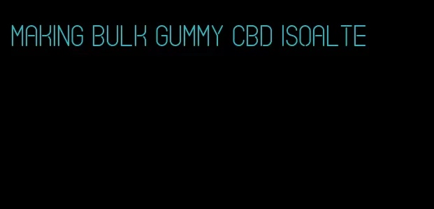 making bulk gummy cbd isoalte