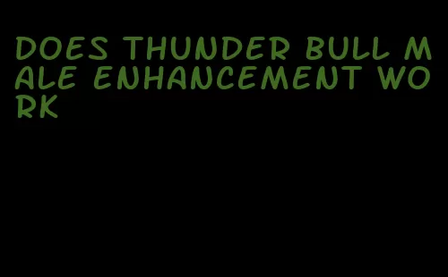 does thunder bull male enhancement work