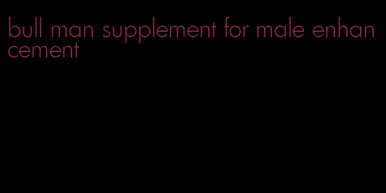 bull man supplement for male enhancement