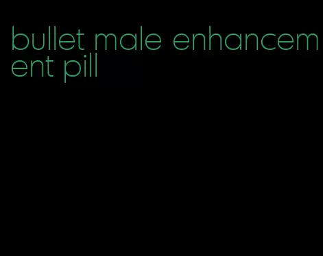 bullet male enhancement pill