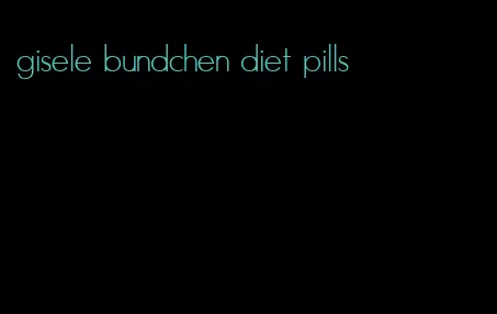 gisele bundchen diet pills