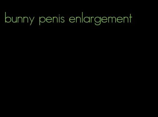 bunny penis enlargement