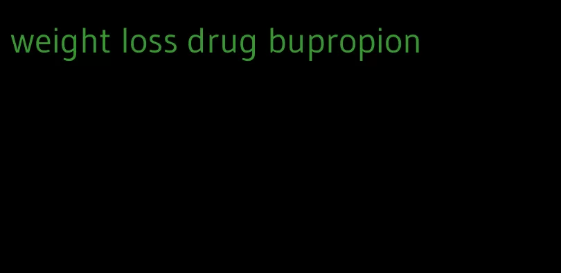 weight loss drug bupropion