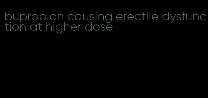 bupropion causing erectile dysfunction at higher dose