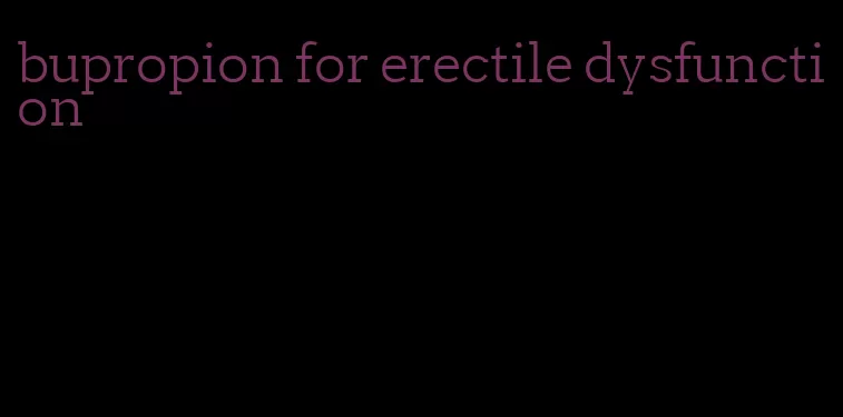 bupropion for erectile dysfunction