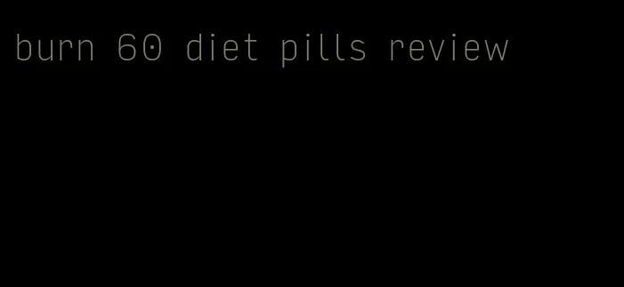 burn 60 diet pills review