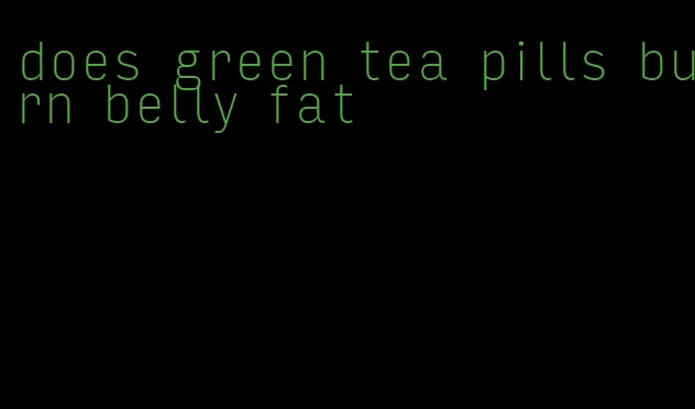 does green tea pills burn belly fat