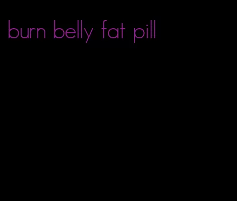 burn belly fat pill