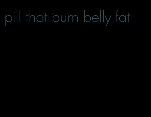 pill that burn belly fat