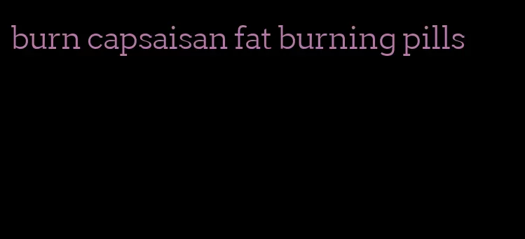 burn capsaisan fat burning pills