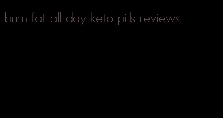 burn fat all day keto pills reviews