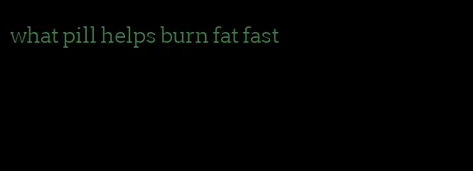 what pill helps burn fat fast