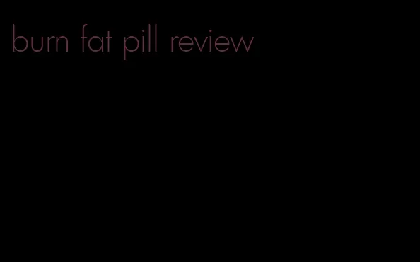 burn fat pill review