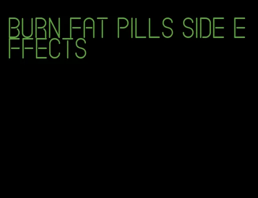 burn fat pills side effects