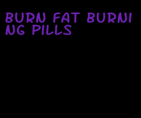 burn fat burning pills