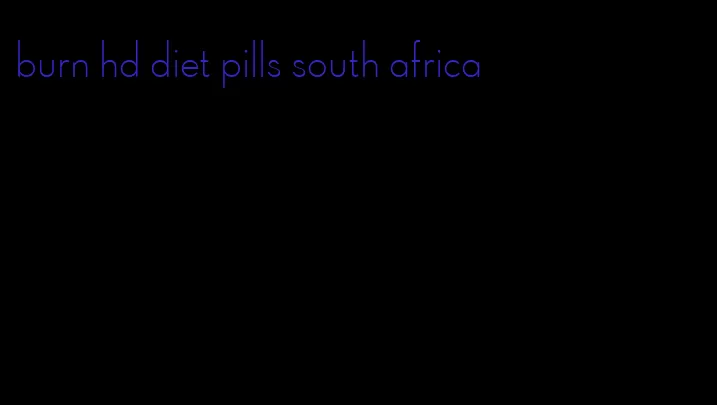 burn hd diet pills south africa