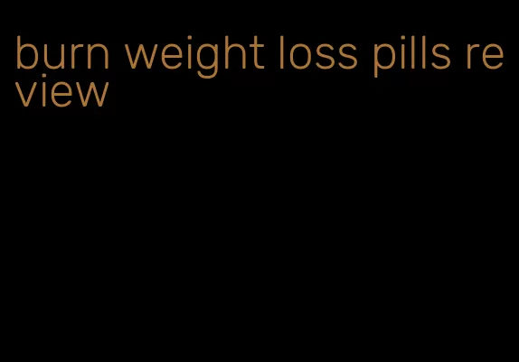 burn weight loss pills review