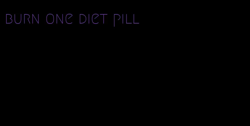 burn one diet pill