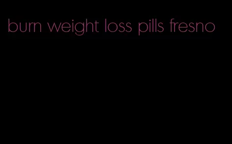 burn weight loss pills fresno