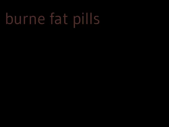 burne fat pills