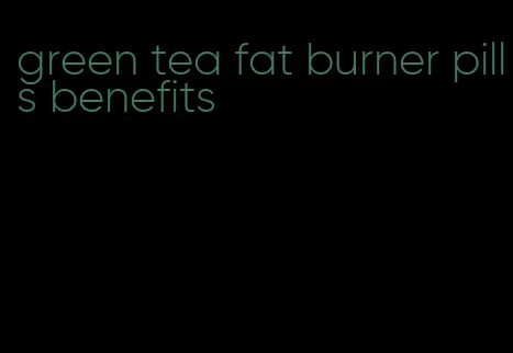 green tea fat burner pills benefits