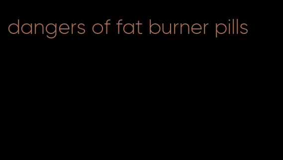 dangers of fat burner pills