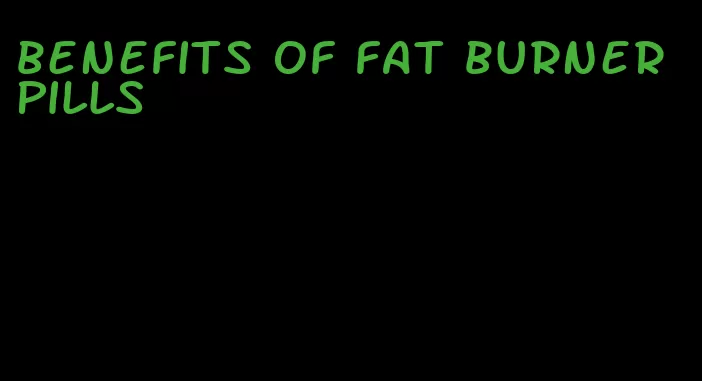 benefits of fat burner pills