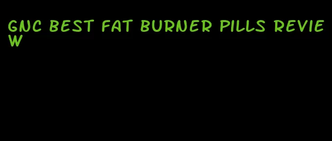 gnc best fat burner pills review