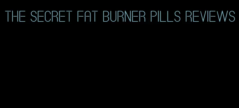 the secret fat burner pills reviews