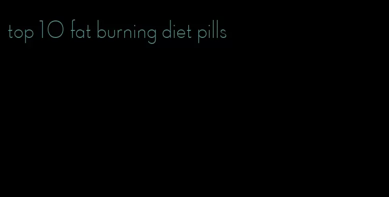 top 10 fat burning diet pills