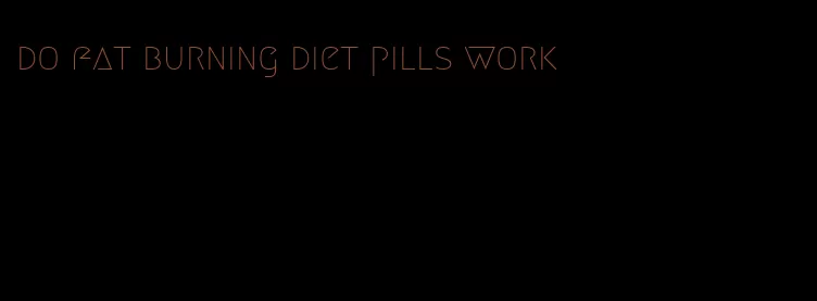 do fat burning diet pills work