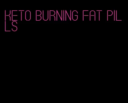 keto burning fat pills