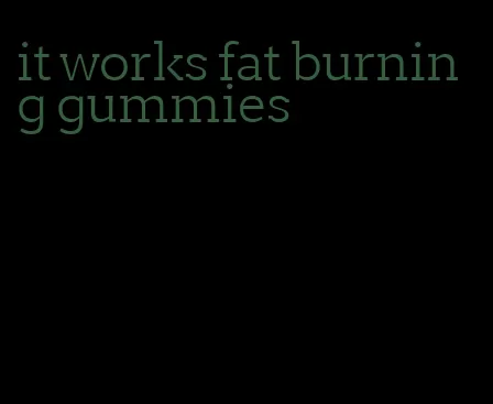 it works fat burning gummies