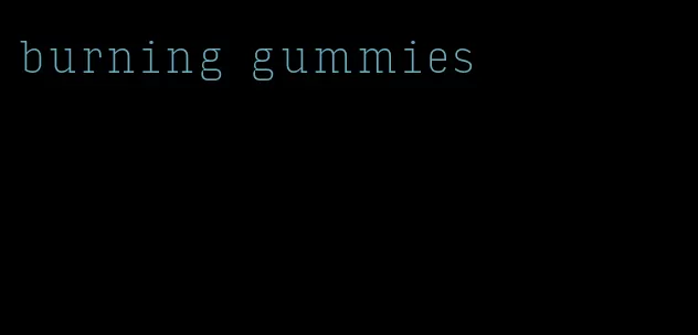 burning gummies