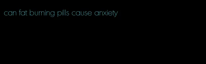 can fat burning pills cause anxiety