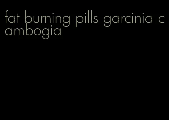 fat burning pills garcinia cambogia