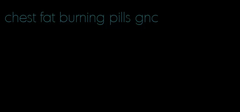 chest fat burning pills gnc