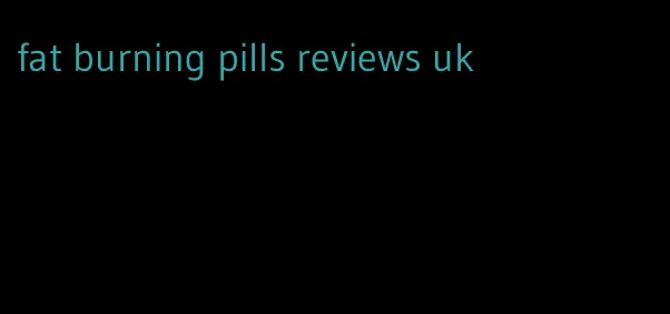 fat burning pills reviews uk