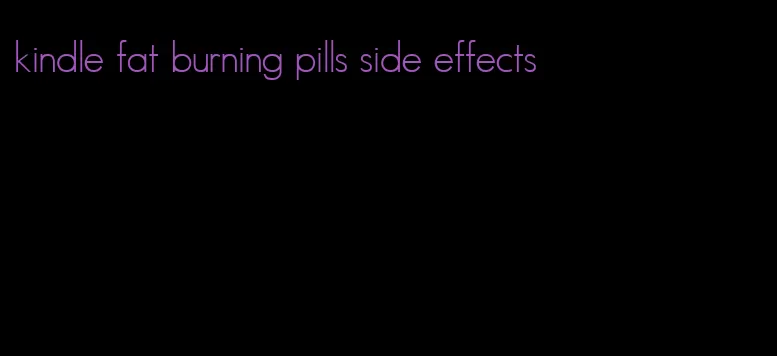 kindle fat burning pills side effects