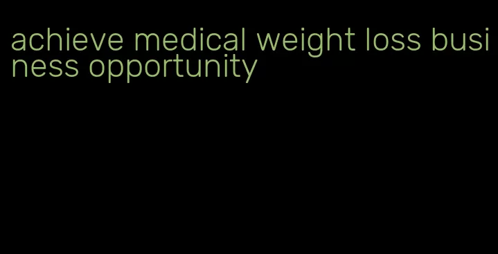 achieve medical weight loss business opportunity