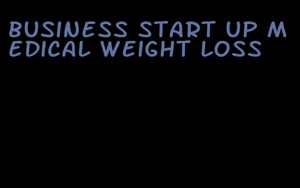 business start up medical weight loss