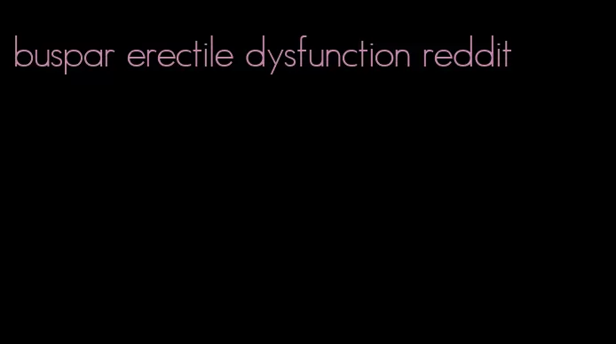 buspar erectile dysfunction reddit