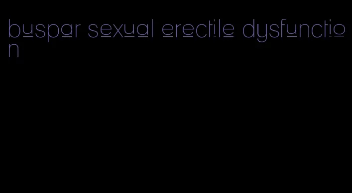 buspar sexual erectile dysfunction