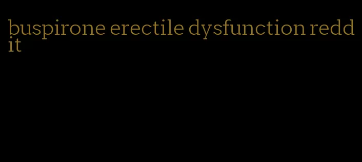 buspirone erectile dysfunction reddit