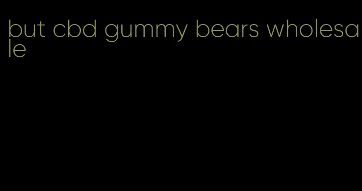 but cbd gummy bears wholesale