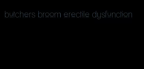 butchers broom erectile dysfunction