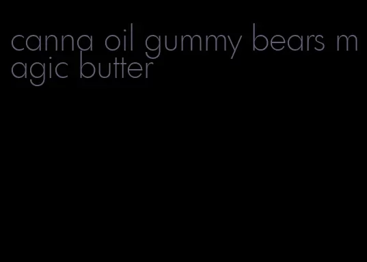 canna oil gummy bears magic butter